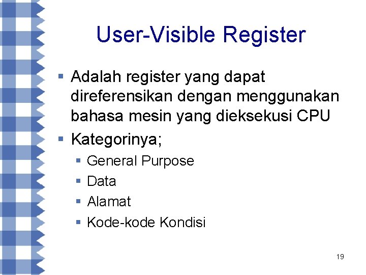 User-Visible Register § Adalah register yang dapat direferensikan dengan menggunakan bahasa mesin yang dieksekusi