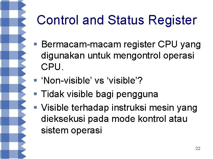 Control and Status Register § Bermacam-macam register CPU yang digunakan untuk mengontrol operasi CPU.