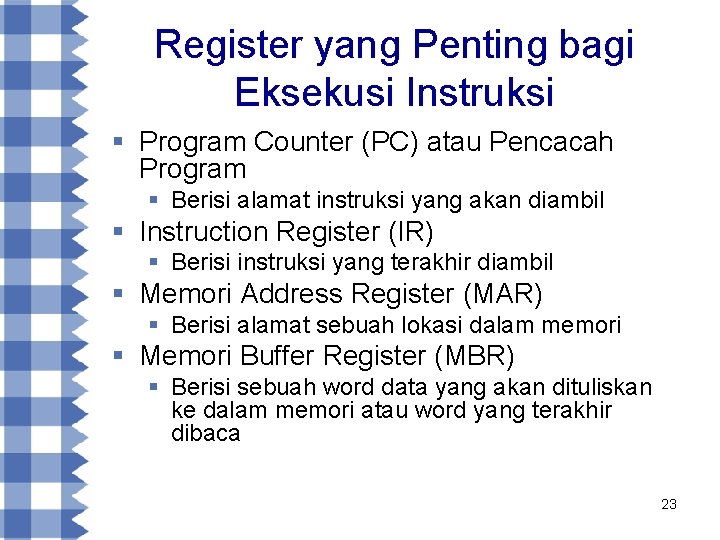 Register yang Penting bagi Eksekusi Instruksi § Program Counter (PC) atau Pencacah Program §