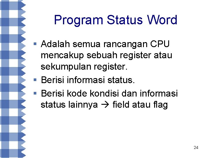 Program Status Word § Adalah semua rancangan CPU mencakup sebuah register atau sekumpulan register.