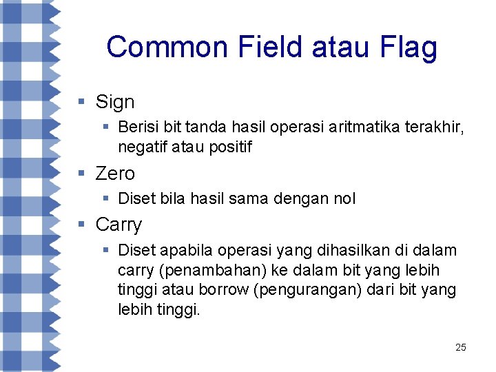 Common Field atau Flag § Sign § Berisi bit tanda hasil operasi aritmatika terakhir,