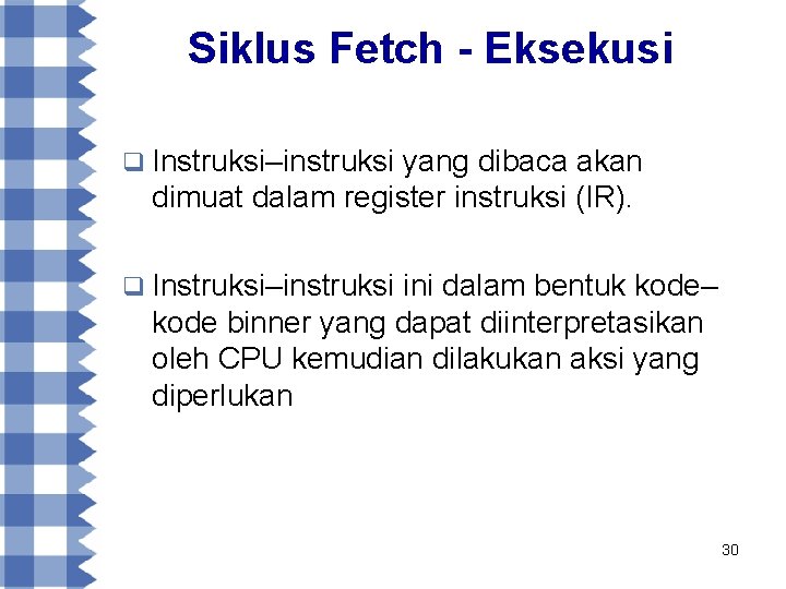 Siklus Fetch - Eksekusi q Instruksi–instruksi yang dibaca akan dimuat dalam register instruksi (IR).