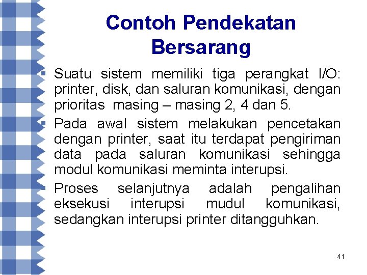 Contoh Pendekatan Bersarang § Suatu sistem memiliki tiga perangkat I/O: printer, disk, dan saluran