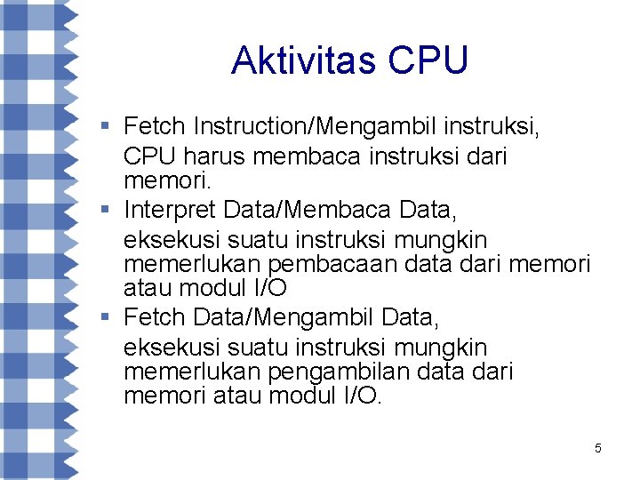 Aktivitas CPU § Fetch Instruction/Mengambil instruksi, CPU harus membaca instruksi dari memori. § Interpret