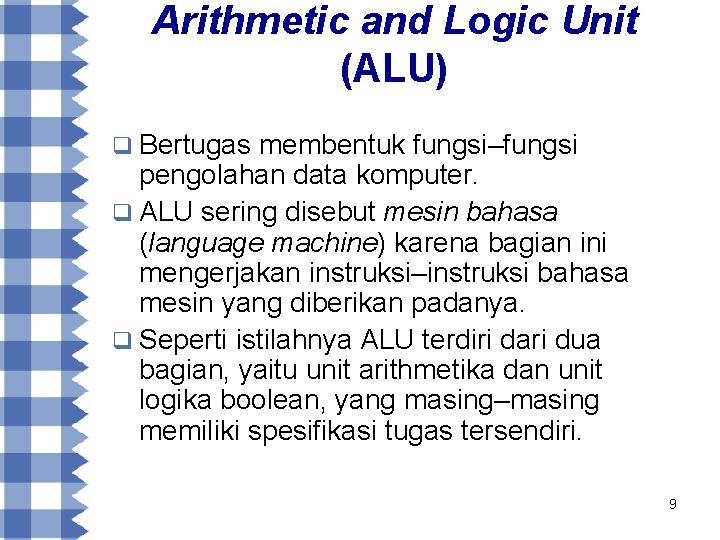 Arithmetic and Logic Unit (ALU) q Bertugas membentuk fungsi–fungsi pengolahan data komputer. q ALU