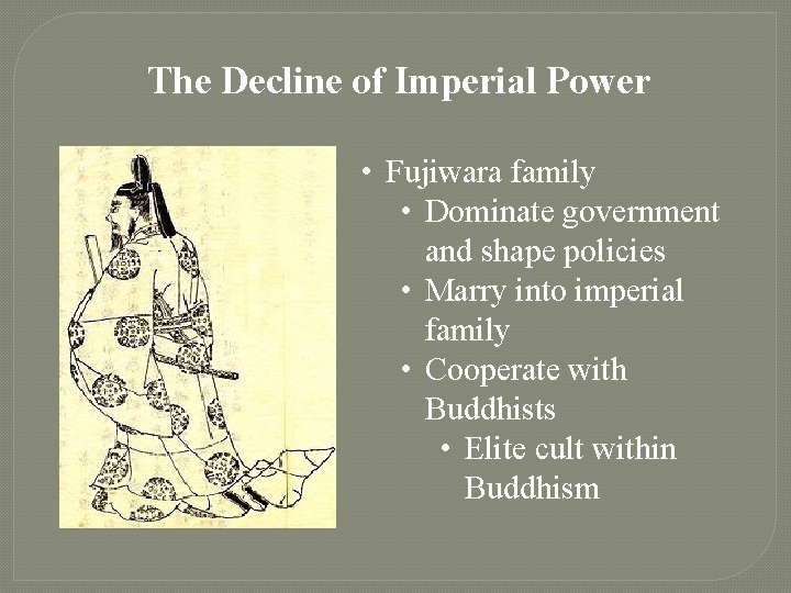 The Decline of Imperial Power • Fujiwara family • Dominate government and shape policies