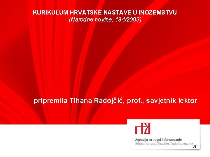 KURIKULUM HRVATSKE NASTAVE U INOZEMSTVU (Narodne novine, 194/2003) pripremila Tihana Radojčić, prof. , savjetnik