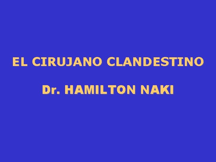 EL CIRUJANO CLANDESTINO Dr. HAMILTON NAKI 