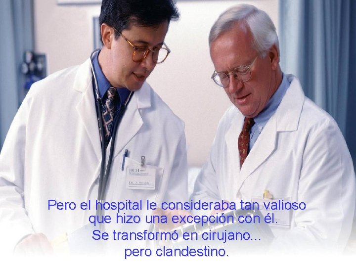 Pero el hospital le consideraba tan valioso que hizo una excepción con él. Se