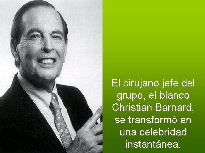 El cirujano jefe del grupo, el blanco Christian Barnard, se transformó en una celebridad