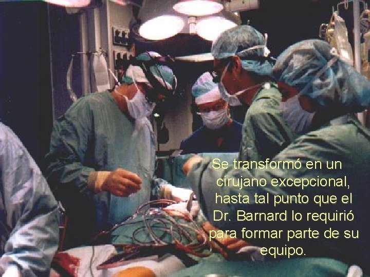 Se transformó en un cirujano excepcional, hasta tal punto que el Dr. Barnard lo