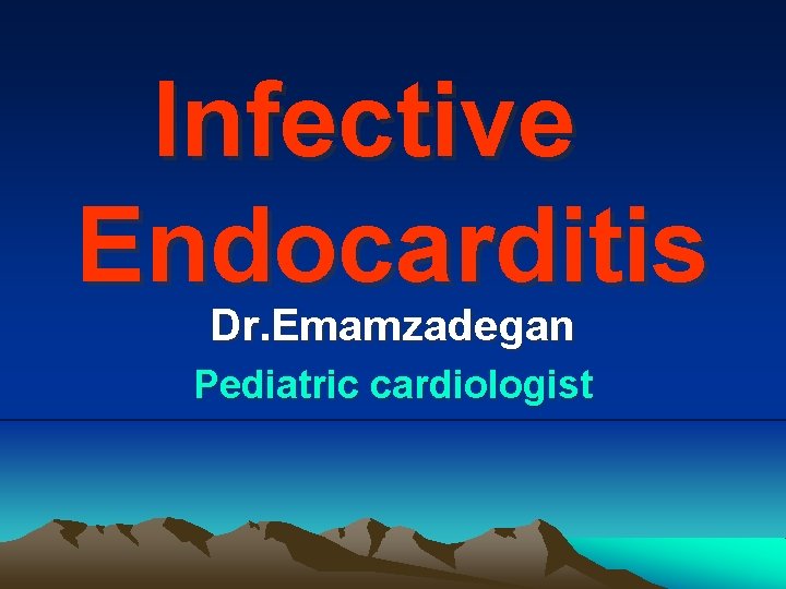 Infective Endocarditis Dr. Emamzadegan Pediatric cardiologist 