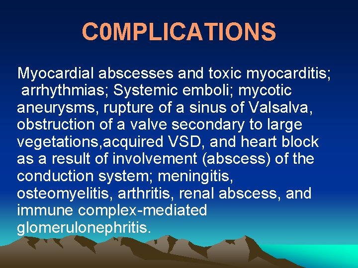 C 0 MPLICATIONS Myocardial abscesses and toxic myocarditis; arrhythmias; Systemic emboli; mycotic aneurysms, rupture