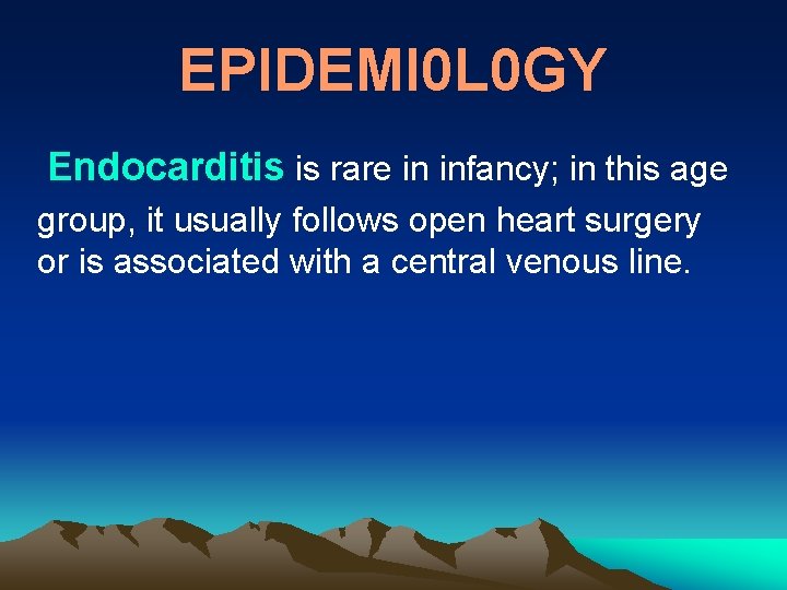 EPIDEMI 0 L 0 GY Endocarditis is rare in infancy; in this age group,