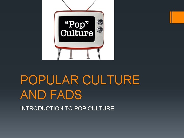 POPULAR CULTURE AND FADS INTRODUCTION TO POP CULTURE 