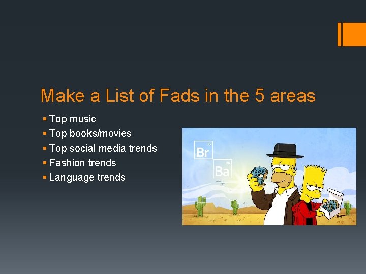 Make a List of Fads in the 5 areas § Top music § Top