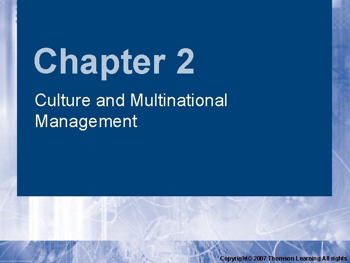 Chapter 2 Culture and Multinational Management Copyright© 2007 Thomson Learning All rights Chapter 2 Culture and Multinational Management Copyright© 2007 Thomson Learning All rights
