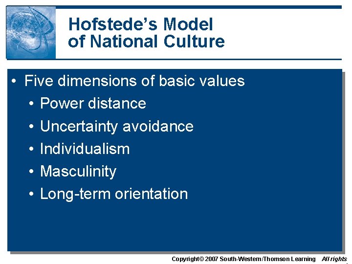 Hofstede’s Model of National Culture • Five dimensions of basic values • Power distance Hofstede’s Model of National Culture • Five dimensions of basic values • Power distance
