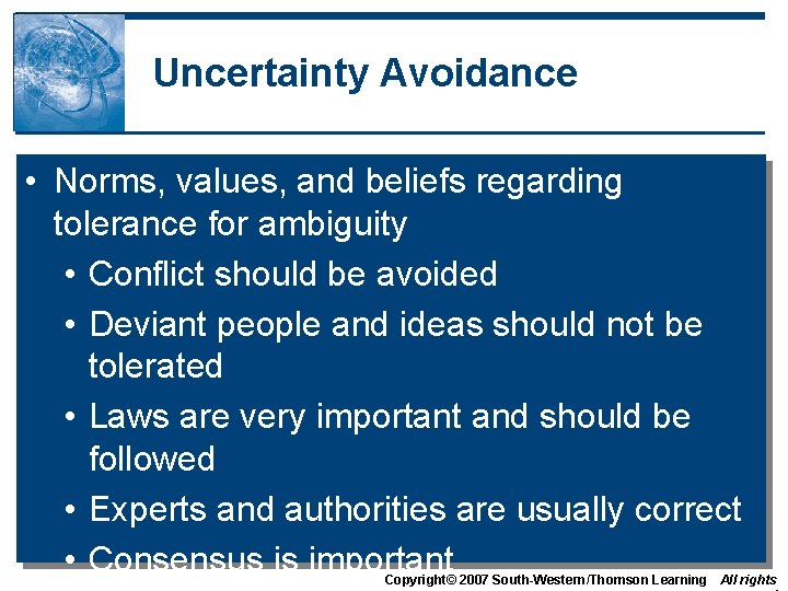 Uncertainty Avoidance • Norms, values, and beliefs regarding tolerance for ambiguity • Conflict should Uncertainty Avoidance • Norms, values, and beliefs regarding tolerance for ambiguity • Conflict should
