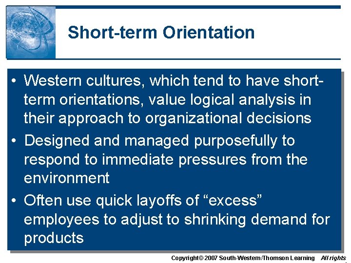 Short-term Orientation • Western cultures, which tend to have shortterm orientations, value logical analysis Short-term Orientation • Western cultures, which tend to have shortterm orientations, value logical analysis