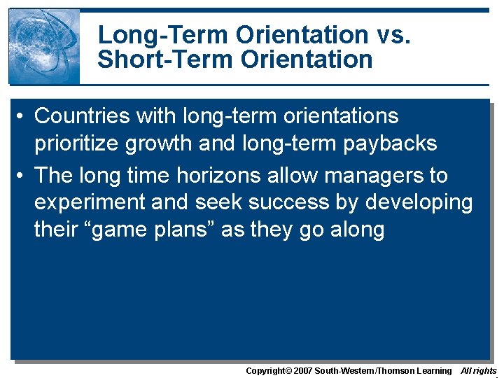 Long-Term Orientation vs. Short-Term Orientation • Countries with long-term orientations prioritize growth and long-term Long-Term Orientation vs. Short-Term Orientation • Countries with long-term orientations prioritize growth and long-term