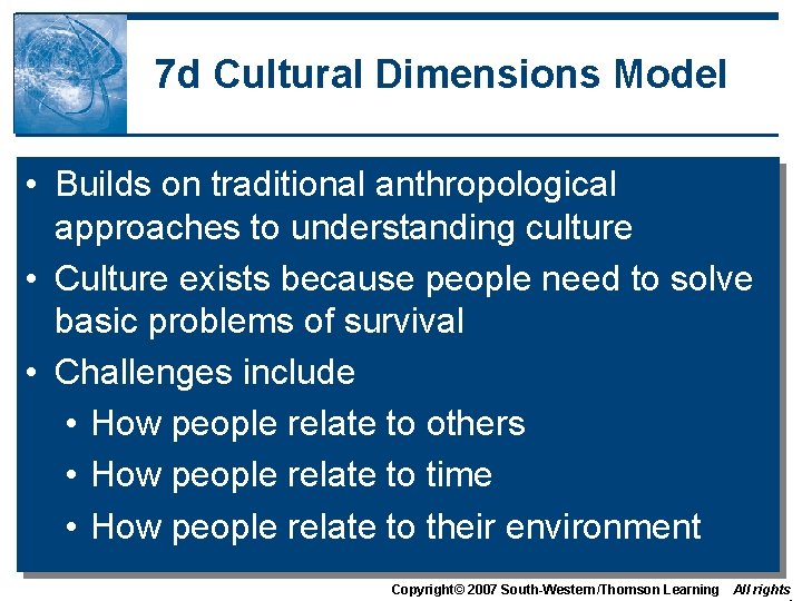 7 d Cultural Dimensions Model • Builds on traditional anthropological approaches to understanding culture 7 d Cultural Dimensions Model • Builds on traditional anthropological approaches to understanding culture