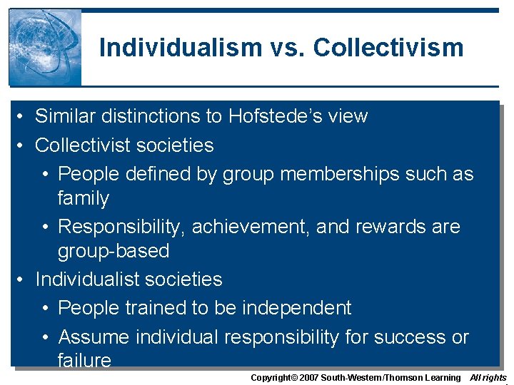 Individualism vs. Collectivism • Similar distinctions to Hofstede’s view • Collectivist societies • People Individualism vs. Collectivism • Similar distinctions to Hofstede’s view • Collectivist societies • People