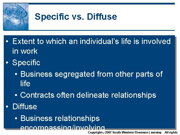 Specific vs. Diffuse • Extent to which an individual’s life is involved in work Specific vs. Diffuse • Extent to which an individual’s life is involved in work
