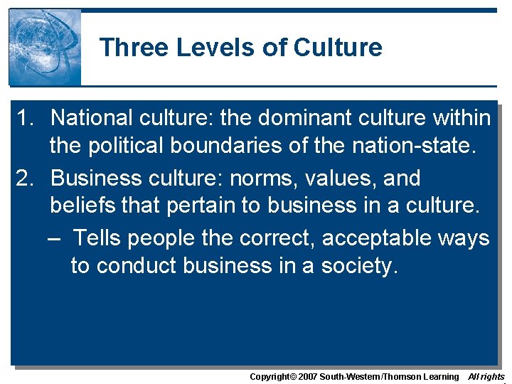 Three Levels of Culture 1. National culture: the dominant culture within the political boundaries Three Levels of Culture 1. National culture: the dominant culture within the political boundaries