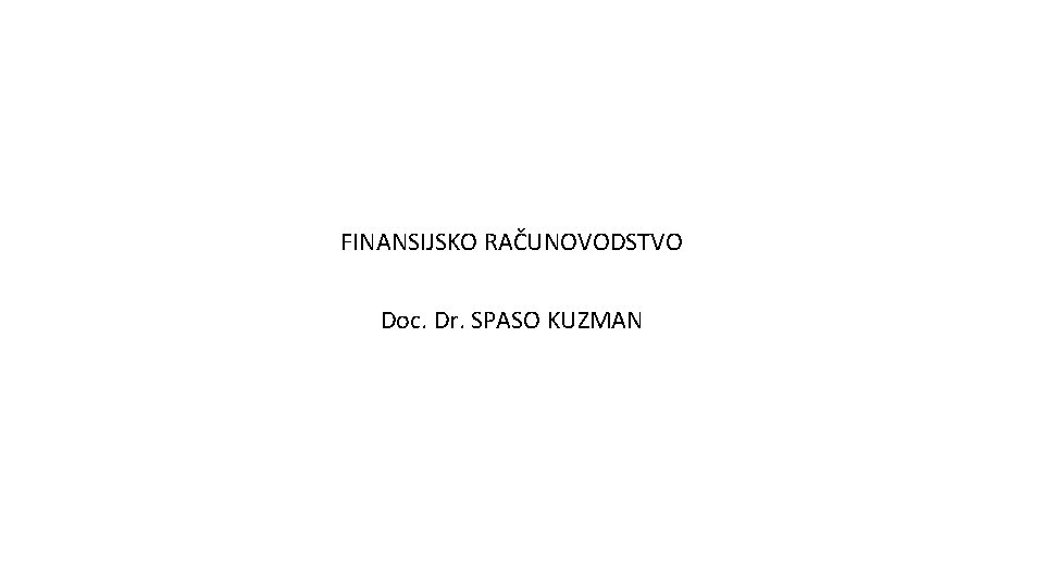 FINANSIJSKO RAČUNOVODSTVO Doc. Dr. SPASO KUZMAN 