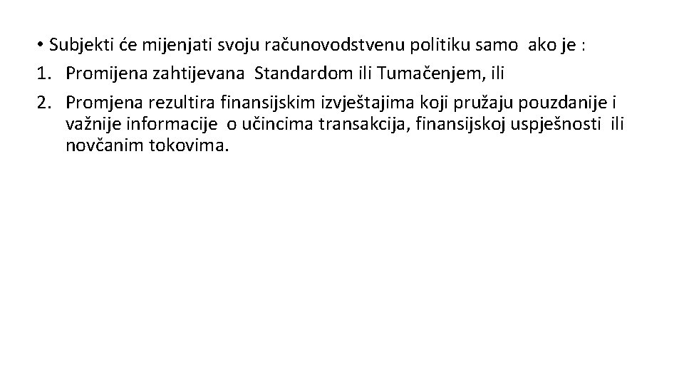  • Subjekti će mijenjati svoju računovodstvenu politiku samo ako je : 1. Promijena