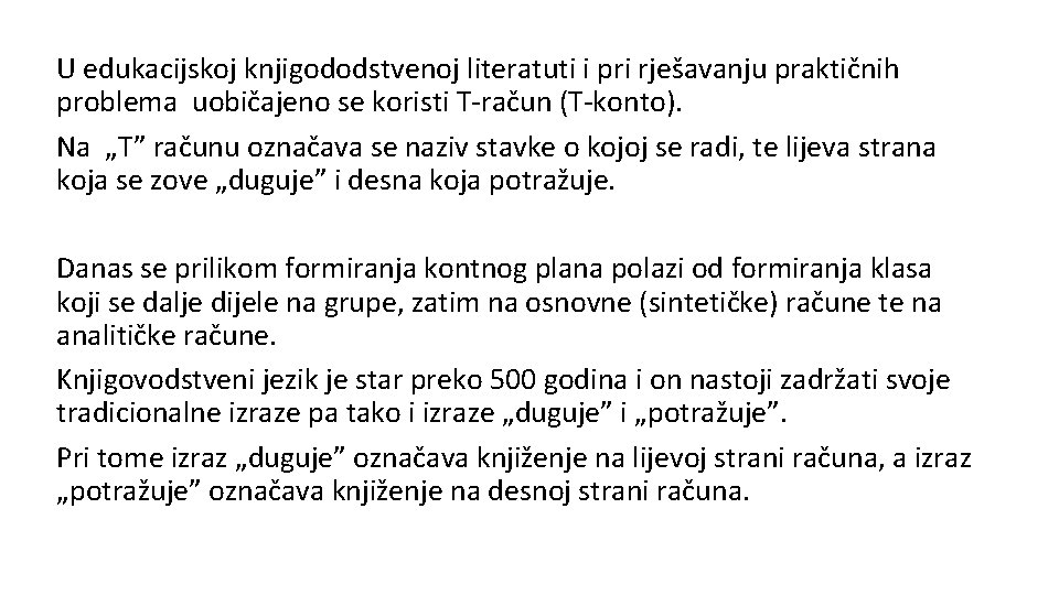 U edukacijskoj knjigododstvenoj literatuti i pri rješavanju praktičnih problema uobičajeno se koristi T-račun (T-konto).