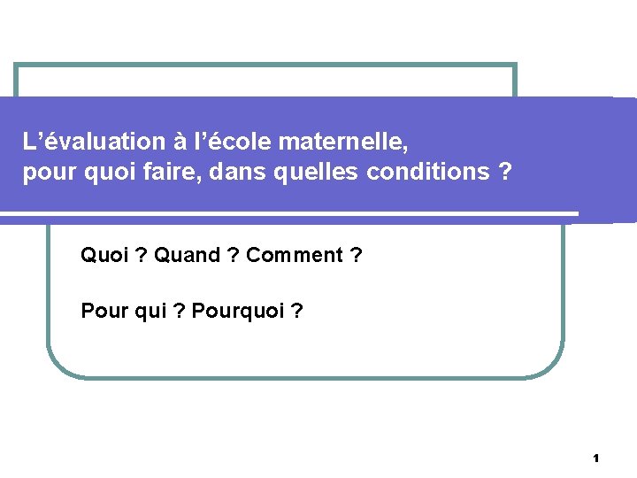 L’évaluation à l’école maternelle, pour quoi faire, dans quelles conditions ? Quoi ? Quand