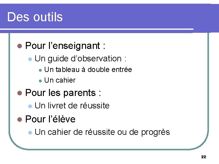 Des outils l Pour l’enseignant : l Un guide d’observation : Un tableau à