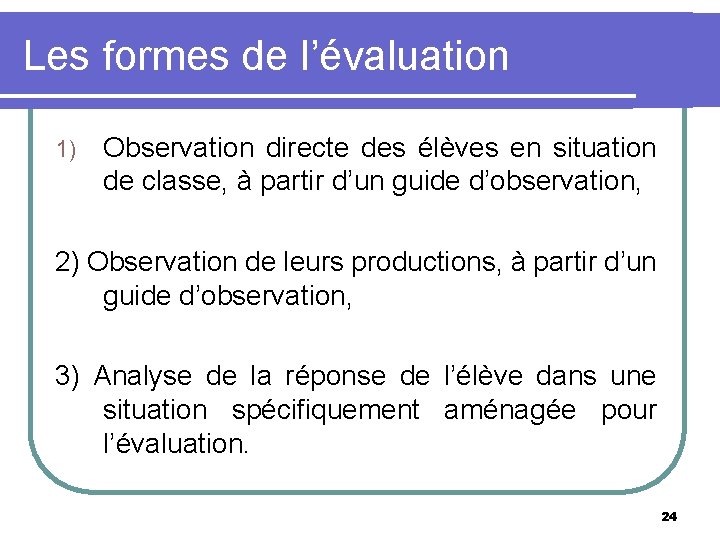 Les formes de l’évaluation 1) Observation directe des élèves en situation de classe, à