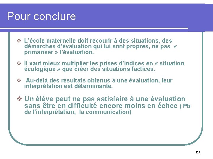 Pour conclure v L’école maternelle doit recourir à des situations, des démarches d’évaluation qui