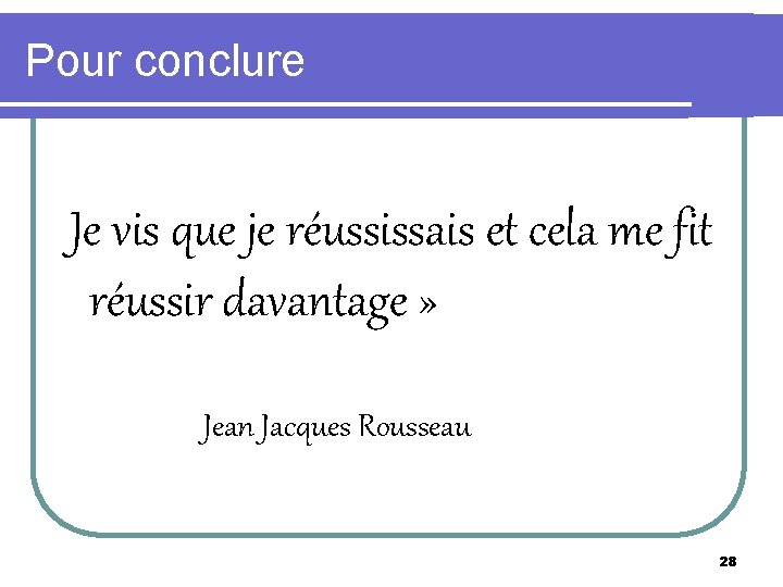 Pour conclure Je vis que je réussissais et cela me fit réussir davantage »