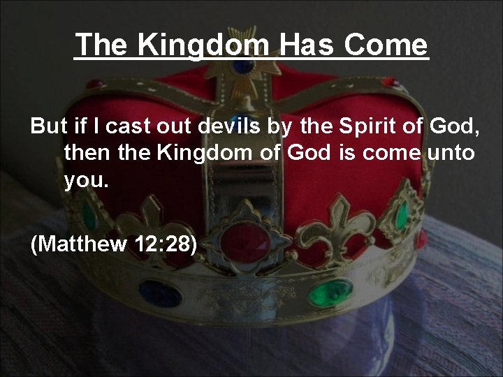 The Kingdom Has Come But if I cast out devils by the Spirit of