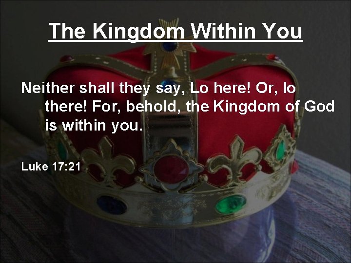 The Kingdom Within You Neither shall they say, Lo here! Or, lo there! For,