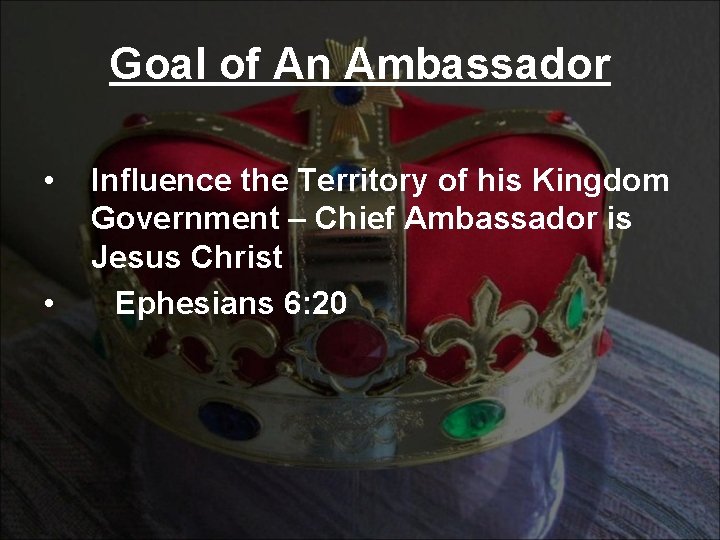 Goal of An Ambassador • • Influence the Territory of his Kingdom Government –