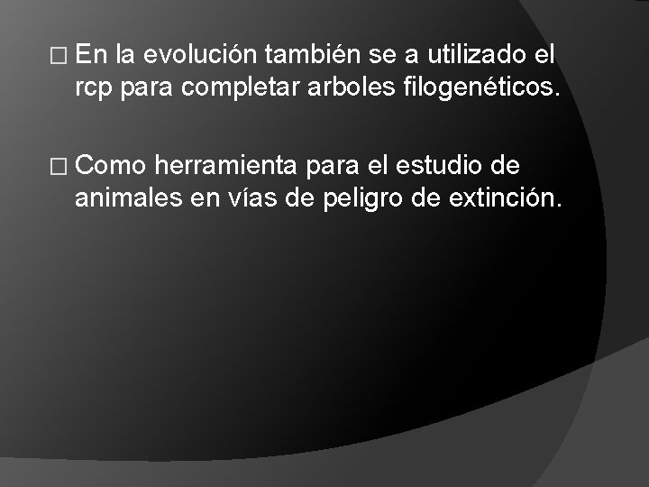 � En la evolución también se a utilizado el rcp para completar arboles filogenéticos.