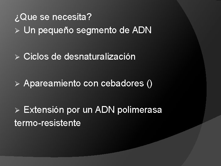 ¿Que se necesita? Ø Un pequeño segmento de ADN Ø Ciclos de desnaturalización Ø