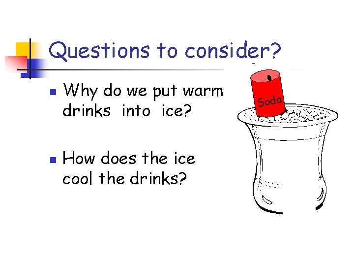 Questions to consider? n n Why do we put warm drinks into ice? How