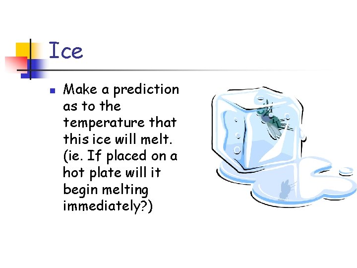 Ice n Make a prediction as to the temperature that this ice will melt.