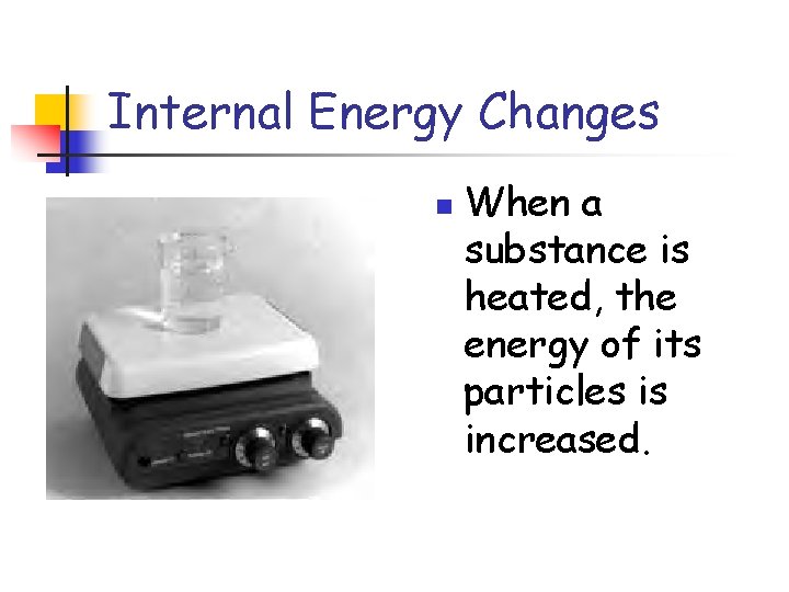 Internal Energy Changes n When a substance is heated, the energy of its particles
