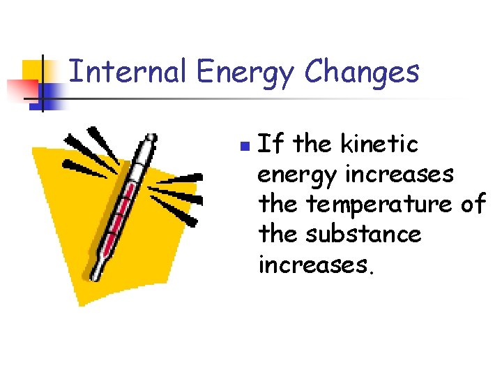 Internal Energy Changes n If the kinetic energy increases the temperature of the substance