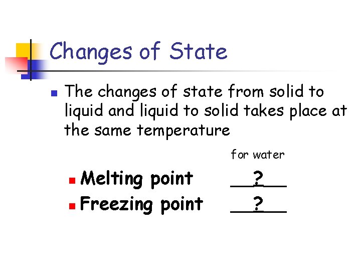 Changes of State n The changes of state from solid to liquid and liquid