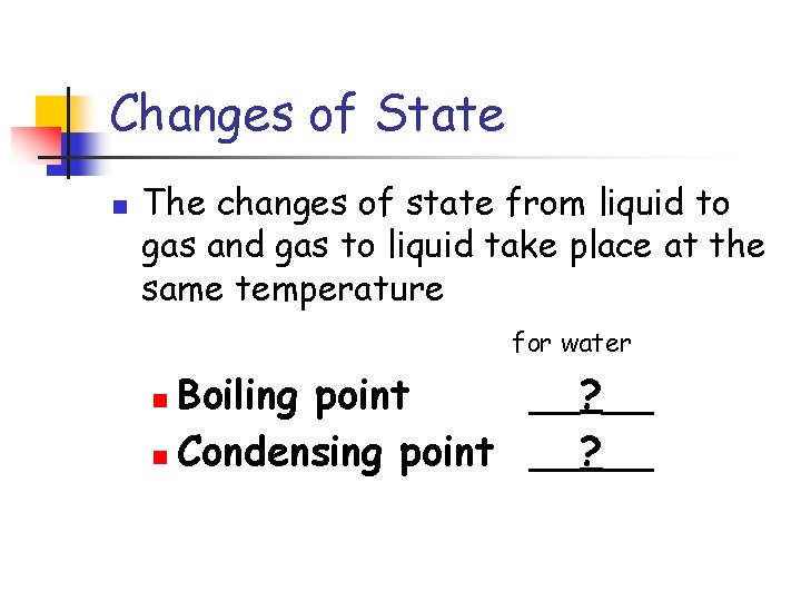 Changes of State n The changes of state from liquid to gas and gas
