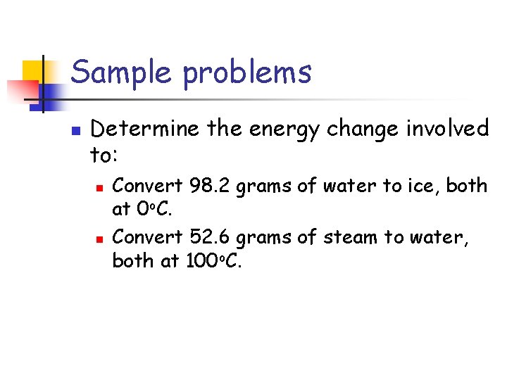 Sample problems n Determine the energy change involved to: n n Convert 98. 2