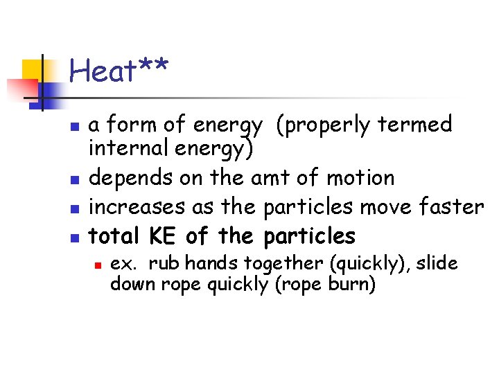 Heat** n n a form of energy (properly termed internal energy) depends on the